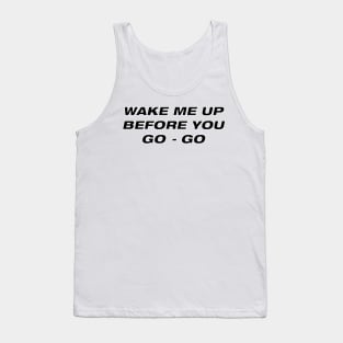 Wake me up before you go go Tank Top